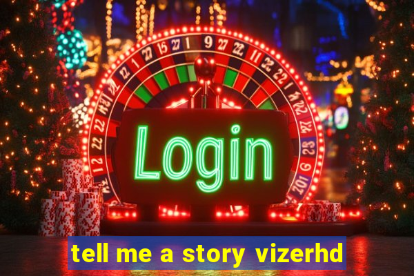 tell me a story vizerhd